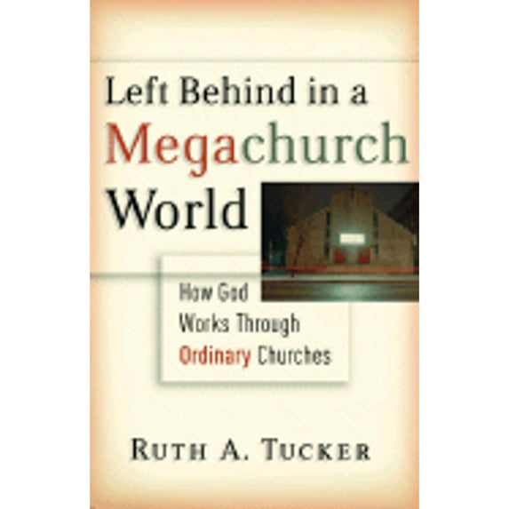 Left Behind in a Megachurch World : How God Works Through Ordinary Churches (Hardcover)
