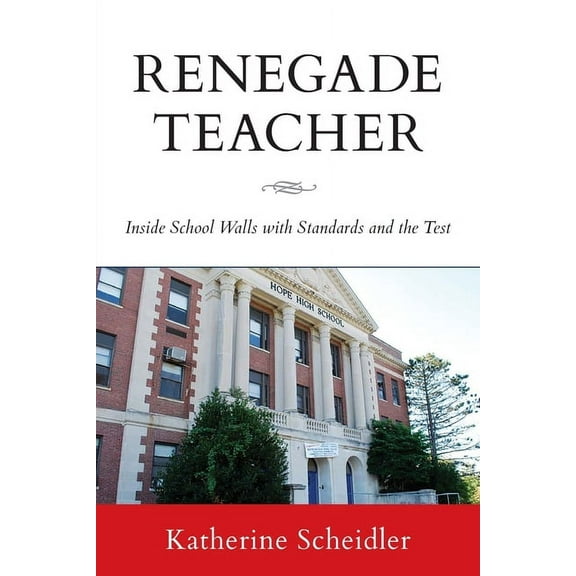 Renegade Teacher: Inside School Walls with Standards and the Test, (Paperback)