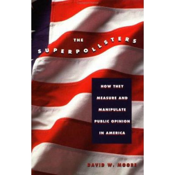 Pre-Owned The Superpollsters: How They Measure and Manipulate Public Opinion in America (Paperback) 1568580231 9781568580234