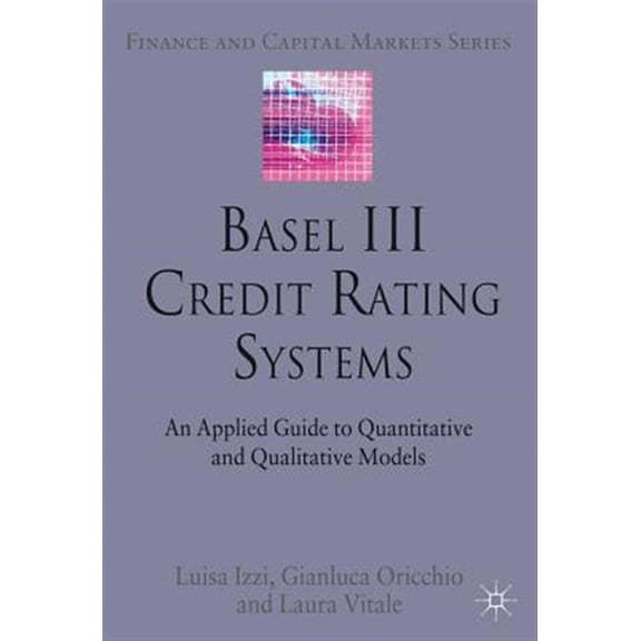 Pre-Owned Finance and Capital Markets Basel III Credit Rating Systems: An Applied Guide to Quantitative and Qualitative Models, (Hardcover)