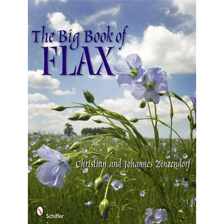 The Big Book of Flax : A Compendium of Facts, Art, Lore, Projects and