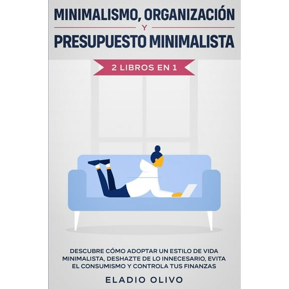 Minimalismo, organizaciÃ³n y presupuesto minimalista 2 libros en 1: Descubre cÃ³mo adoptar un estilo de vida minimalista, , (Paperback)