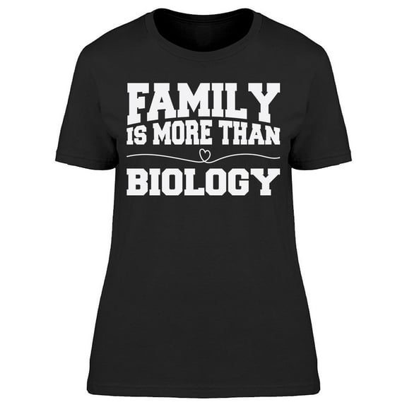 Family Is More Than Biology Women's T-shirt