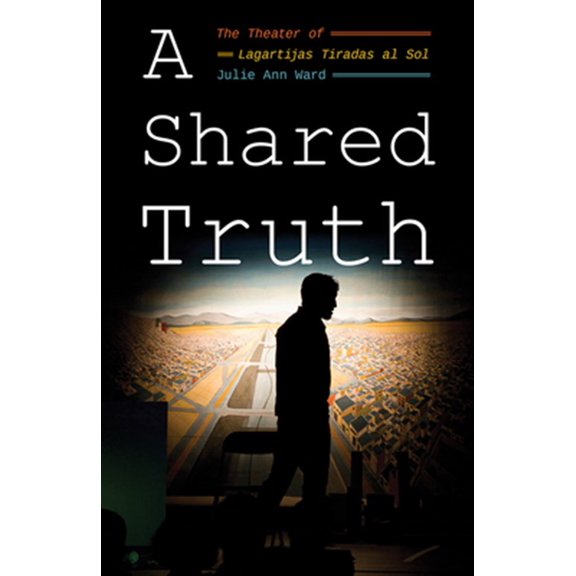Pre-Owned A Shared Truth: The Theater of Lagartijas Tiradas al Sol Latinx and Latin American Profiles Hardcover Julie Ann Ward