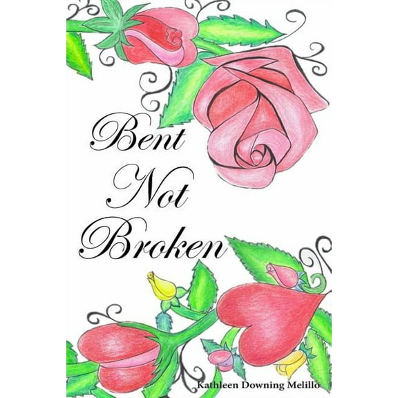 Bent Not Broken (Paperback) by Kathleen Downing Melillo