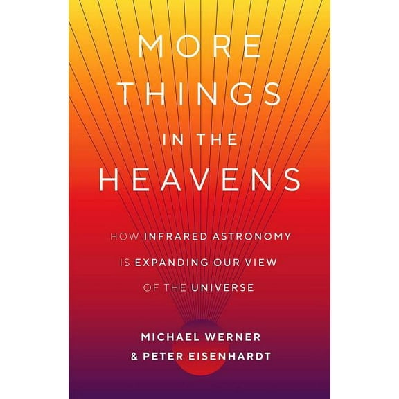 More Things in the Heavens: How Infrared Astronomy Is Expanding Our View of the Universe, (Hardcover)