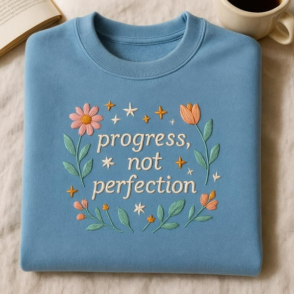 Embroidered Progress Not Perfection Sweatshirt, Motivational Floral Crewneck, Growth Mindset Gift, Positive Quote Mental Health Apparel
