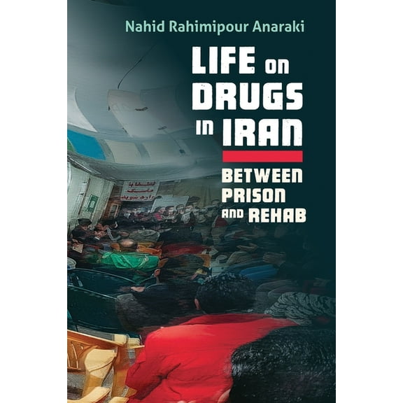 Life on Drugs in Iran: Between Prison and Rehab, (Hardcover)