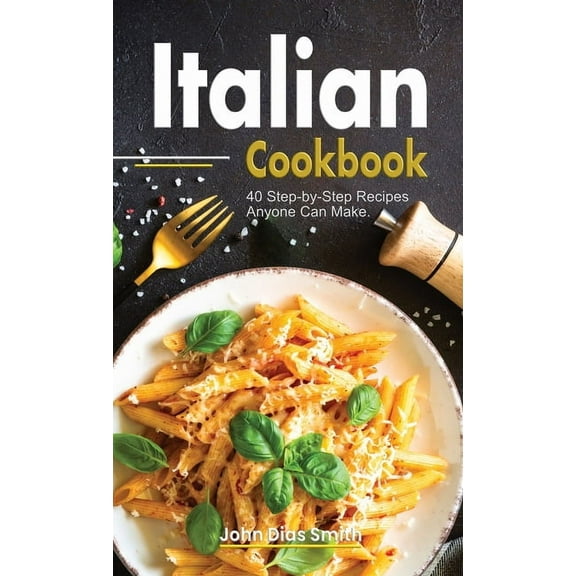 Italian Cookbook: A Book About italian Food in English with Pictures of Each Recipe. 40 Step-by-Step Recipes Anyone Can Make. (Hardcover)
