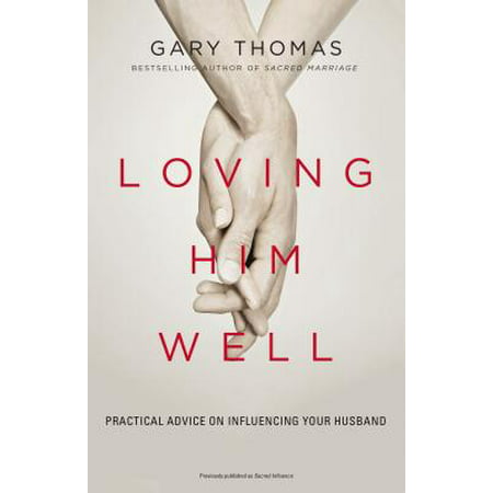 Loving Him Well : Practical Advice on Influencing Your