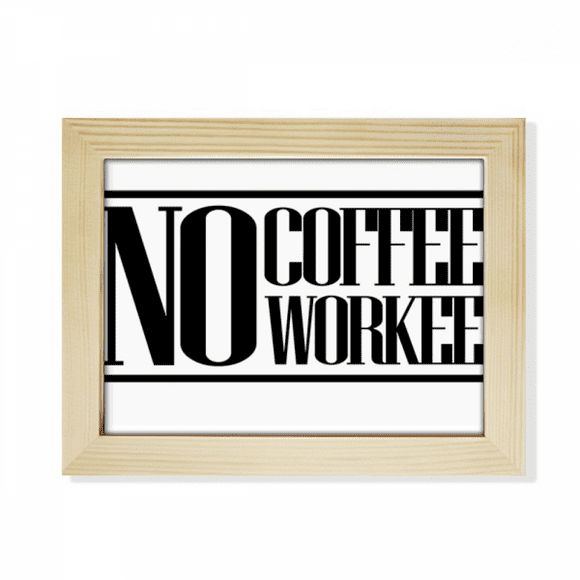 No Coffee No Workee Quote Desktop Photo Frame Picture Art Decoration Painting 6x8 inch