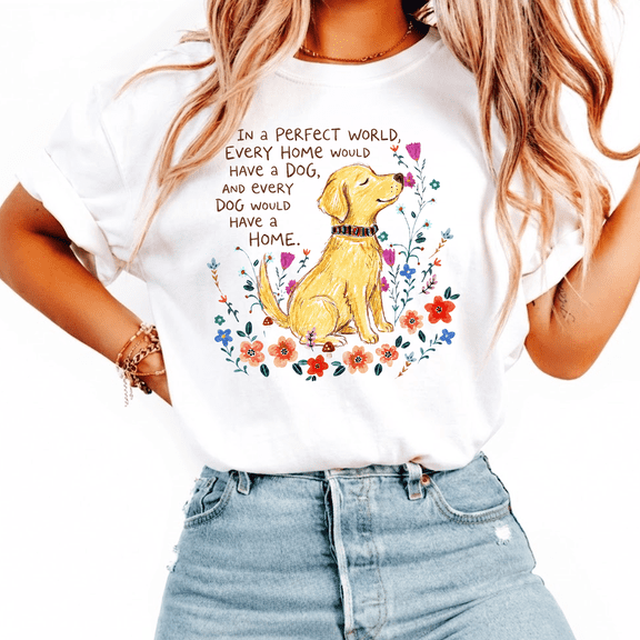 National Dog Day Shirt, In a Perfect World Every Home Would Have a Dog Tee, Dog Lover Gift for Women, Rescue Dog Shirt, Floral Puppy Graphic T-Shirt