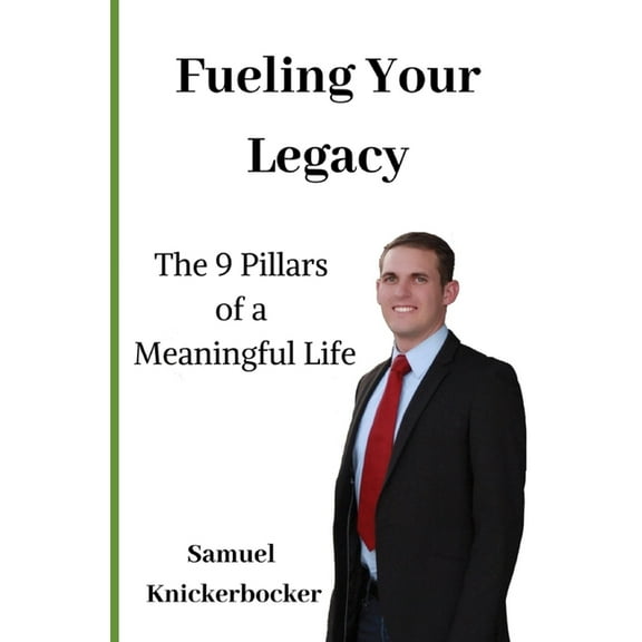 Fuel Your Legacy: 9-Pillars to Build a Meaningful Legacy (Paperback) by Sharlie K Knickerbocker, Samuel I Knickerbocker