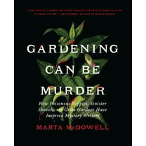 Gardening Can Be Murder: How Poisonous Poppies, Sinister Shovels, and Grim Gardens Have Inspired Mystery Writers, (Hardcover)