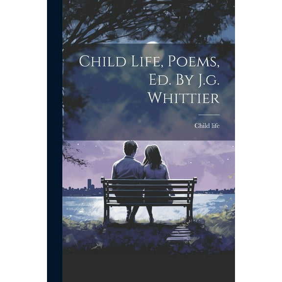 Child Life, Poems, Ed. By J.g. Whittier, (Paperback)