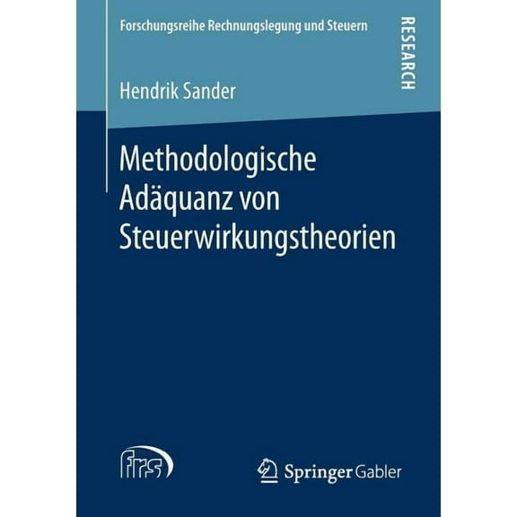 Forschungsreihe Rechnungslegung Und Steu Methodologische AdÃ¤quanz Von Steuerwirkungstheorien, (Paperback)