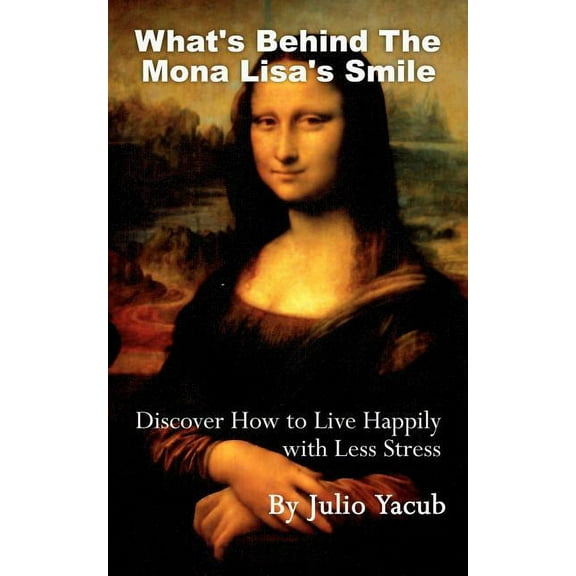 What's Behind The Mona Lisa's Smile: Discover How to Live Happily with Less Stress, (Paperback)