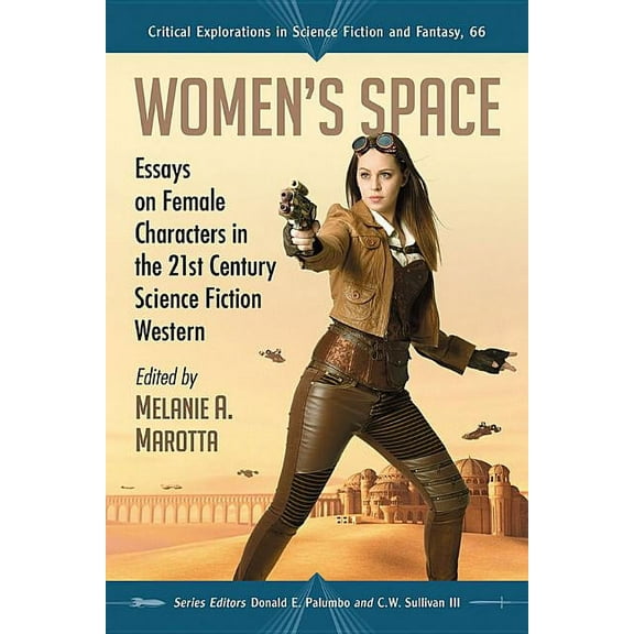 Critical Explorations in Science Fiction Women's Space: Essays on Female Characters in the 21st Century Science Fiction Western, Book 66, (Paperback)