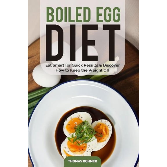 Boiled Egg Diet: Eat Smart for Quick Results & Discover How to Keep the Weight Off (Paperback)