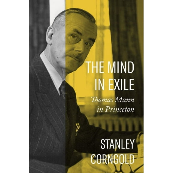 The Mind in Exile: Thomas Mann in Princeton, (Hardcover)