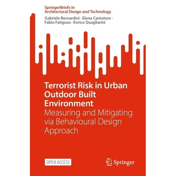 Springerbriefs in Architectural Design a Terrorist Risk in Urban Outdoor Built Environment: Measuring and Mitigating Via Behavioural Design Approach, (Paperback)