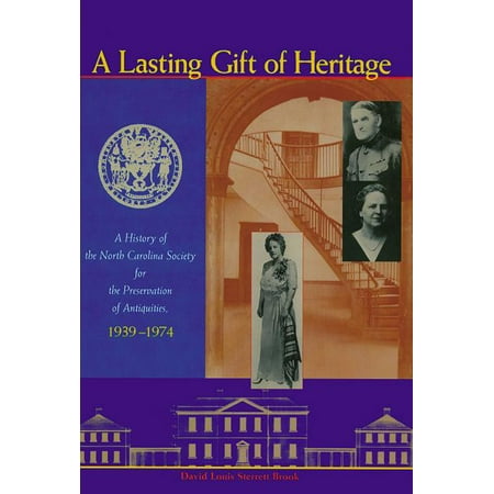 A Lasting Gift of Heritage: A History of the North Carolina Society for the Preservation of Antiquities 1939-1974 (Hardcover)