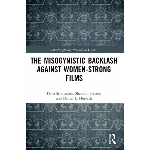 Interdisciplinary Research in Gender The Misogynistic Backlash Against Women-Strong Films, (Paperback)
