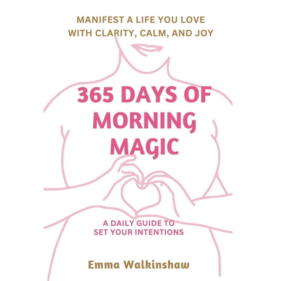 365 Days of Morning Magic A daily guide to set your intentions, manifest a life you love with clarity, calm and joy, (Paperback)