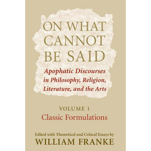 On What Cannot Be Said: Apophatic Discourses in Philosophy, Religion, Literature, and the Arts. Volume 1. Classic Formul, (Paperback)