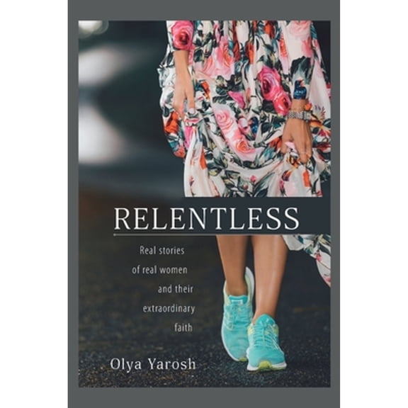 Relentless: Real stories of real women and their extraordinary faith (Paperback)