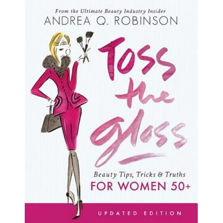 Toss the Gloss : Beauty Tips, Tricks & Truths for Women