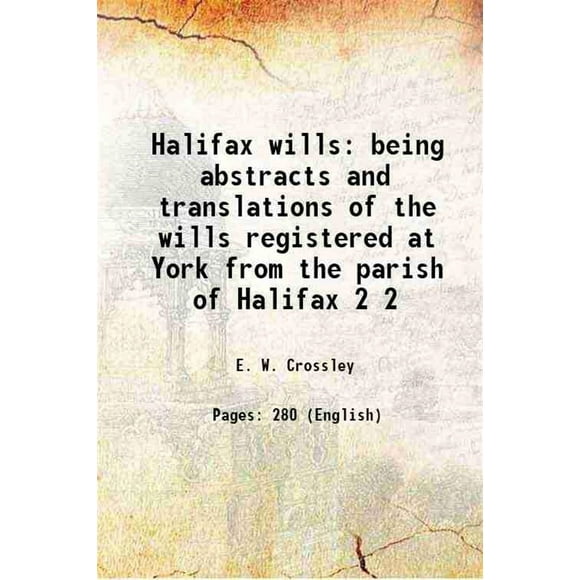 Halifax wills Abstraits et Traductions des wills Enregistrées à York de la Paroisse de Halifax Volume 2 1904 [Couverture Rigide]