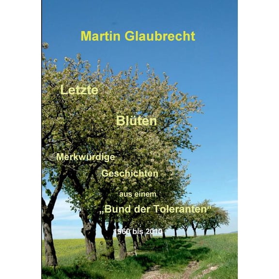 Letzte Blüten: Merkwürdige Geschichten aus einem "Bund der Toleranten" 1960 bis 2010, (Paperback)