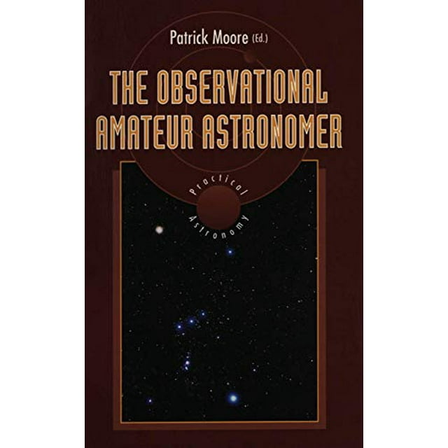 The Observational Amateur Astronomer (The Patrick Moore Practical Astronomy Series)