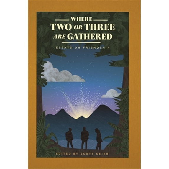 Pre-Owned Where Two or Three Are Gathered: Essays on Friendship (Paperback) 1948969025 9781948969024