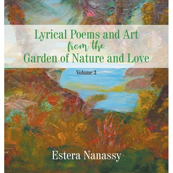 Lyrical Poems and Art from the Garden of Nature and Love Volume 3 (Hardcover)