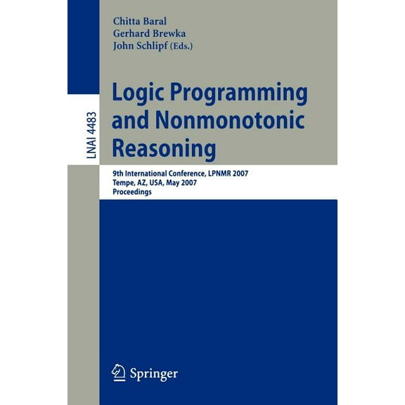 Logic Programming and Nonmonotonic Reasoning: 9th International Conference, Lpnmr 2007, Tempe, Az, Usa, May 15-17, 2007,, (Paperback)