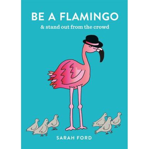 Pre-Owned Be a Flamingo: & Stand Out from the Crowd (Paperback) 1846015545 9781846015540