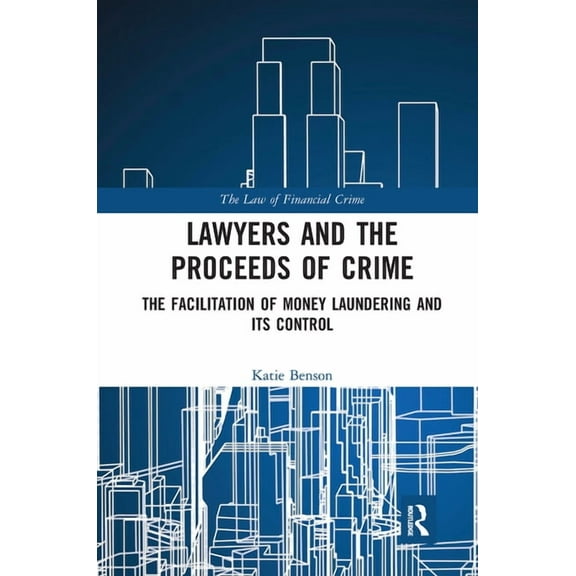 Law of Financial Crime Lawyers and the Proceeds of Crime: The Facilitation of Money Laundering and its Control, (Paperback)