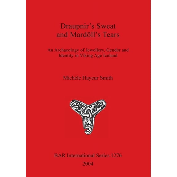 BAR International Draupnir's Sweat and Mardöll's Tears: An Archaeology of Jewellery, Gender and Identity in Viking Age Iceland, Book 1276, (Paperback)
