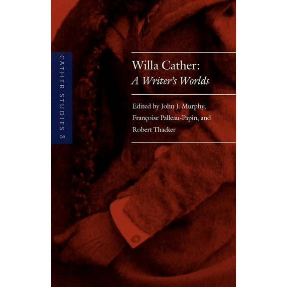 Cather Studies Cather Studies, Volume 8: Willa Cather: A Writer's Worlds, (Paperback)
