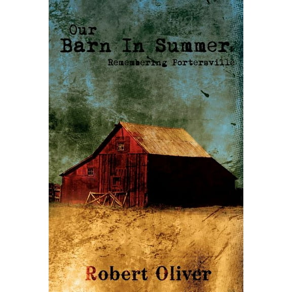 Our Barn in Summer : Remembering Portersville