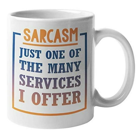 Sarcasm Is Just One Of The Many Services That I Offer Funny Sarcastic Coffee & Tea Gift Mug For A Coworker, Boss, Colleague, Comic, Comedian, Best Friend, Moms, Dads, Men, And Women