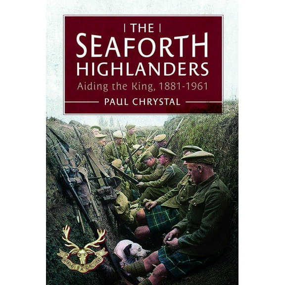 The Seaforth Highlanders: Aiding the King, 1881-1961, (Hardcover)