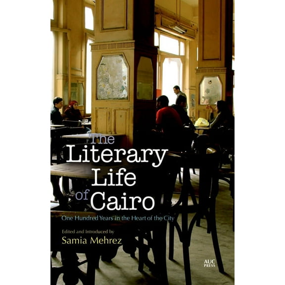 The Literary Life of Cairo: One Hundred Years in the Heart of the City, (Paperback)