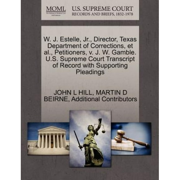 W. J. Estelle, JR., Director, Texas Department of Corrections, et al., Petitioners, V. J. W. Gamble. U.S. Supreme Court Transcript of Record with Supporting Pleadings
