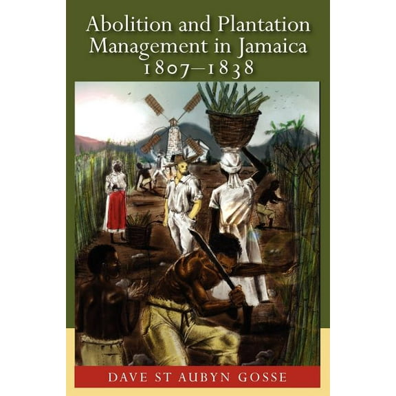 Abolition and Plantation Management in Jamaica, 1807-1838, (Paperback)