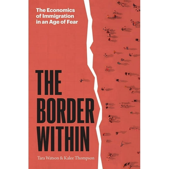The Border Within: The Economics of Immigration in an Age of Fear, (Hardcover)
