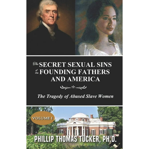 The Secret Sexual Sins of the Founding Fathers and America: The Tragedy of Abused Slave Women, (Paperback)