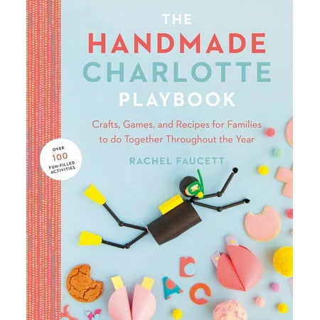The Handmade Charlotte Playbook: Crafts Games and Recipes for Families to Do Together Throughout the Year (Paperback)